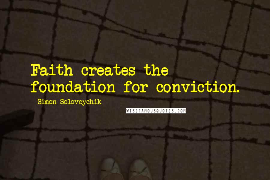 Simon Soloveychik quotes: Faith creates the foundation for conviction.