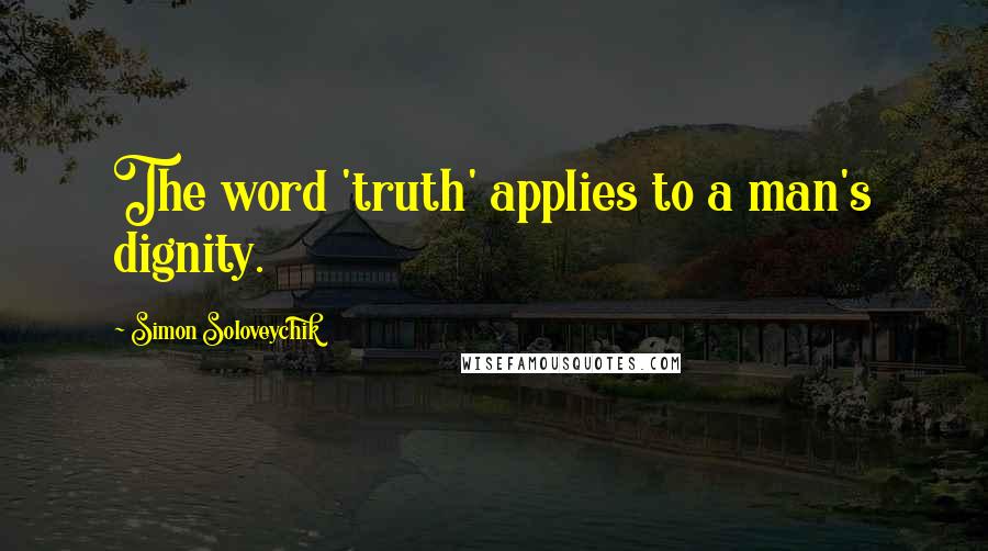 Simon Soloveychik quotes: The word 'truth' applies to a man's dignity.