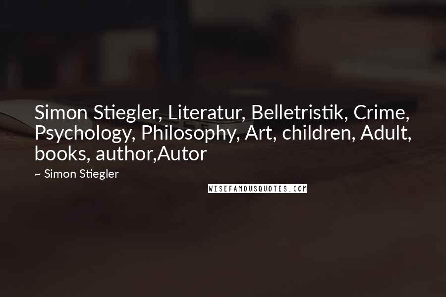 Simon Stiegler quotes: Simon Stiegler, Literatur, Belletristik, Crime, Psychology, Philosophy, Art, children, Adult, books, author,Autor