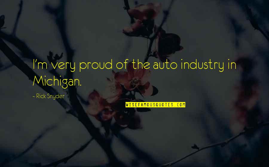 Simon Stimson Quotes By Rick Snyder: I'm very proud of the auto industry in