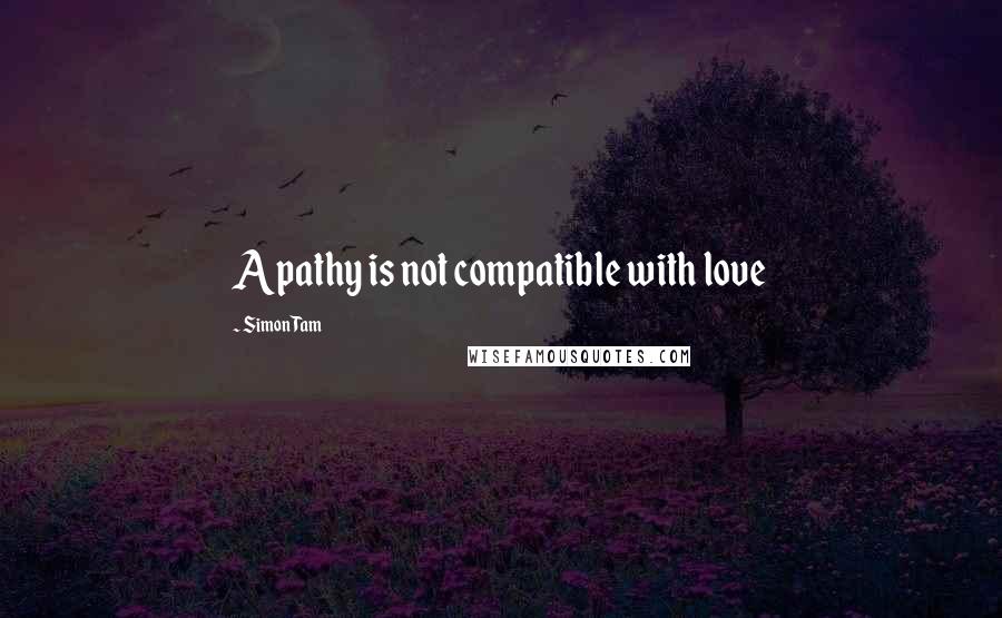 Simon Tam quotes: Apathy is not compatible with love