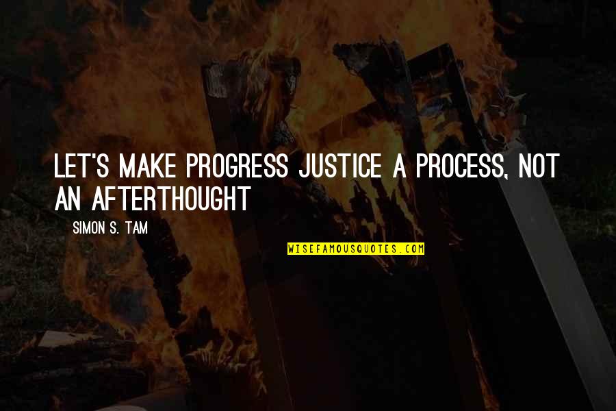 Simon Tam Quotes By Simon S. Tam: Let's make progress justice a process, not an