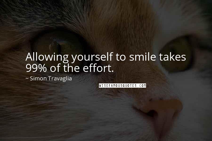 Simon Travaglia quotes: Allowing yourself to smile takes 99% of the effort.