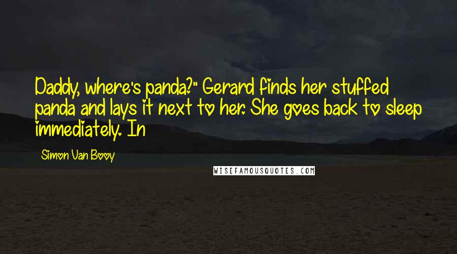 Simon Van Booy quotes: Daddy, where's panda?" Gerard finds her stuffed panda and lays it next to her. She goes back to sleep immediately. In