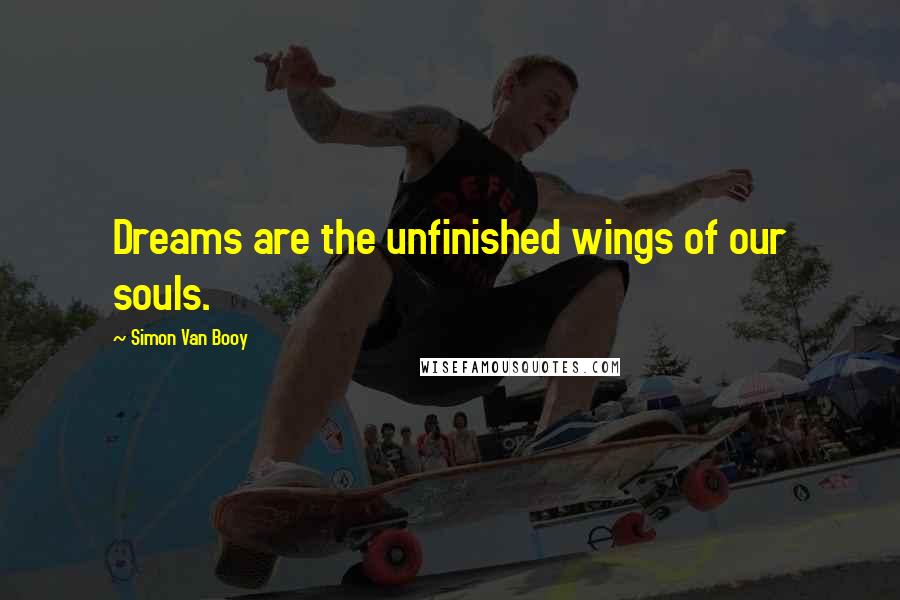 Simon Van Booy quotes: Dreams are the unfinished wings of our souls.