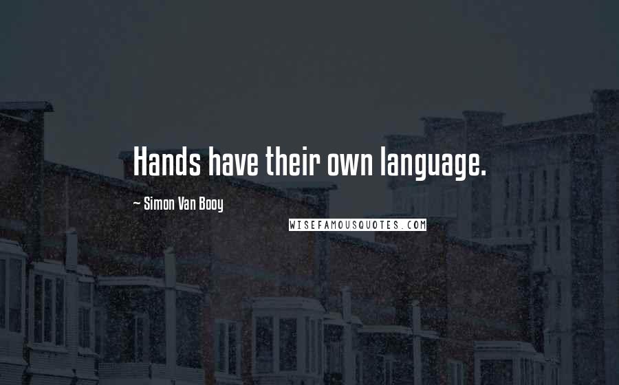 Simon Van Booy quotes: Hands have their own language.