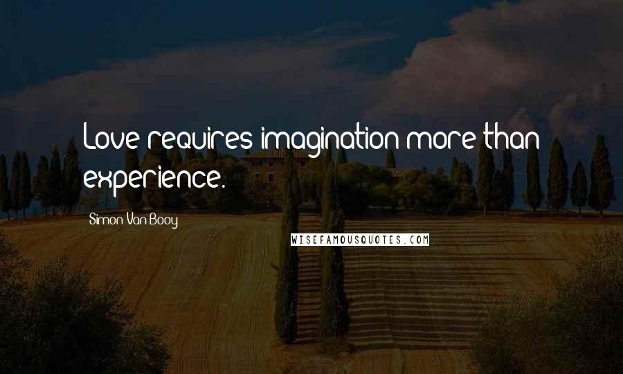 Simon Van Booy quotes: Love requires imagination more than experience.