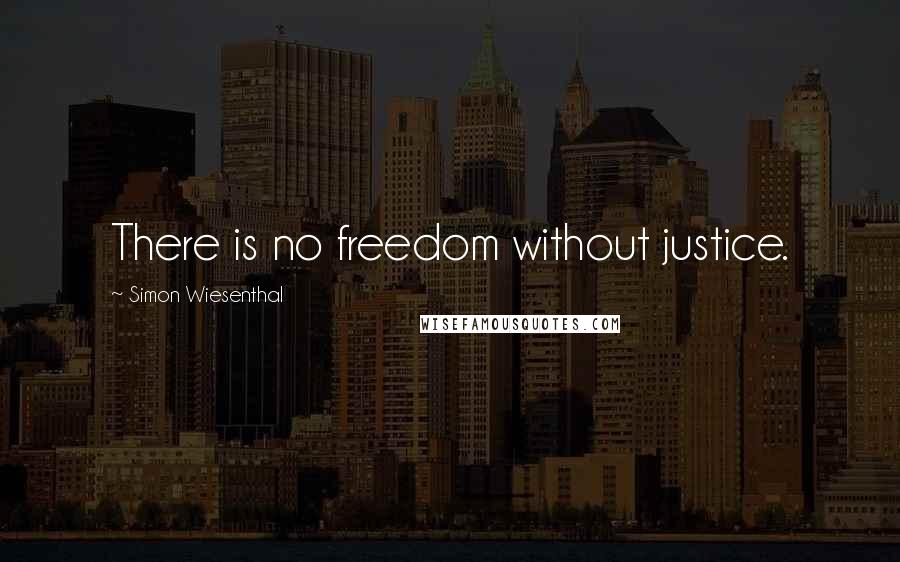 Simon Wiesenthal quotes: There is no freedom without justice.