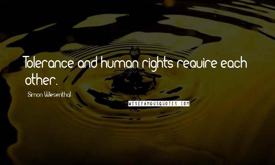 Simon Wiesenthal quotes: Tolerance and human rights require each other.