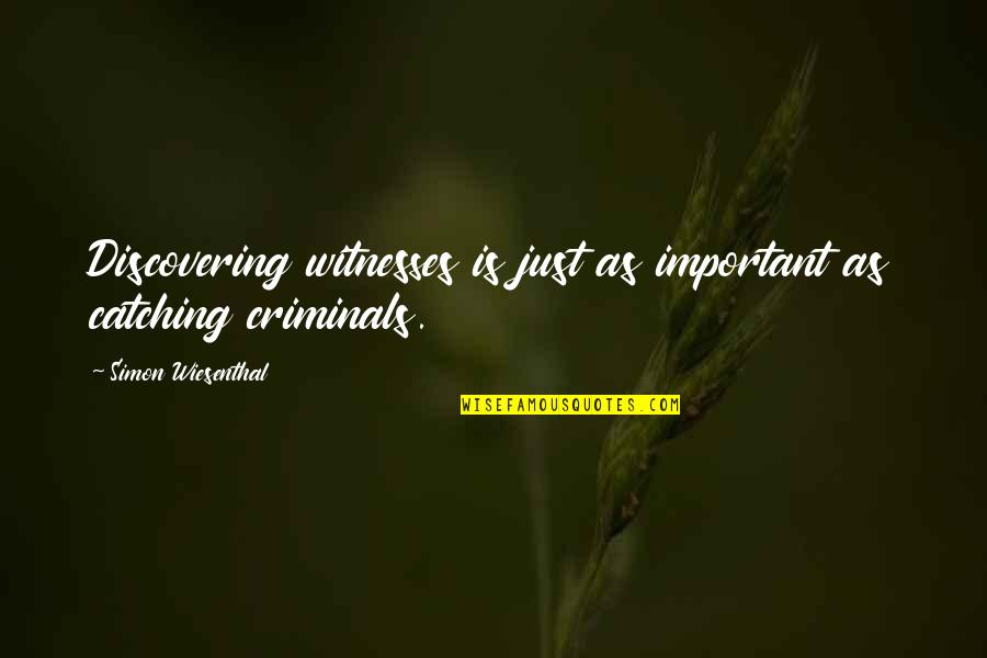 Simon Wiesenthal Quotes By Simon Wiesenthal: Discovering witnesses is just as important as catching