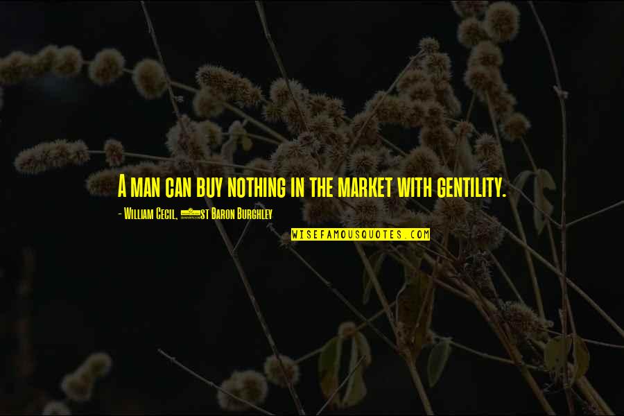 Simon Wiesenthal Quotes By William Cecil, 1st Baron Burghley: A man can buy nothing in the market