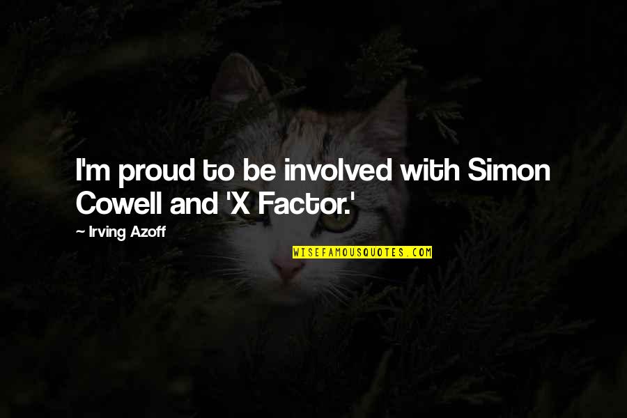 Simon X Factor Quotes By Irving Azoff: I'm proud to be involved with Simon Cowell