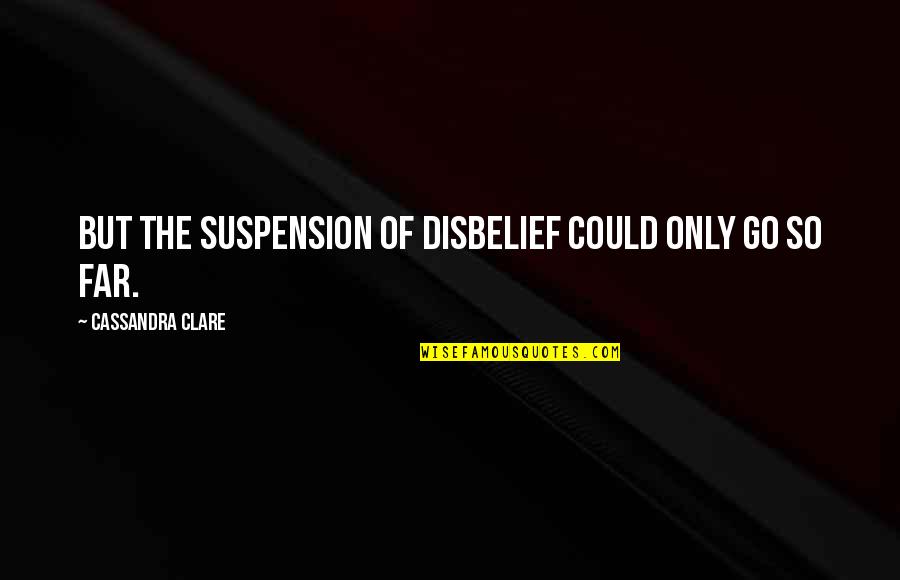 Simon X Isabelle Quotes By Cassandra Clare: But the suspension of disbelief could only go Simon X Isabelle Quotes By Cassandra Clare: But the suspension of disbelief could only go