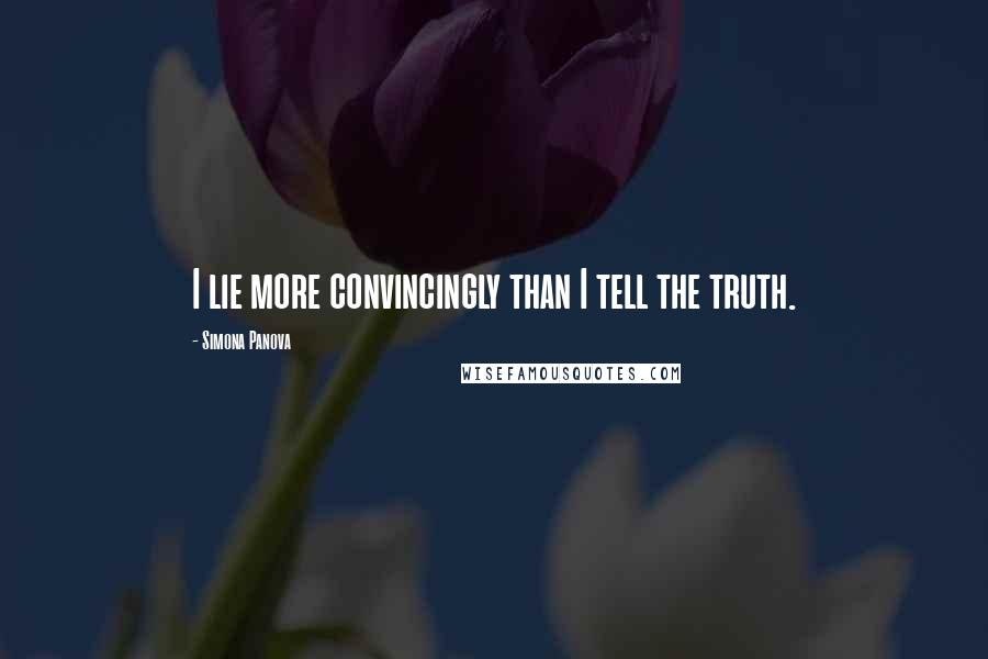 Simona Panova quotes: I lie more convincingly than I tell the truth.