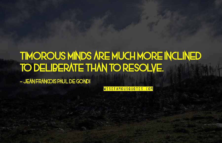 Simona Rich Quotes By Jean Francois Paul De Gondi: Timorous minds are much more inclined to deliberate Simona Rich Quotes By Jean Francois Paul De Gondi: Timorous minds are much more inclined to deliberate