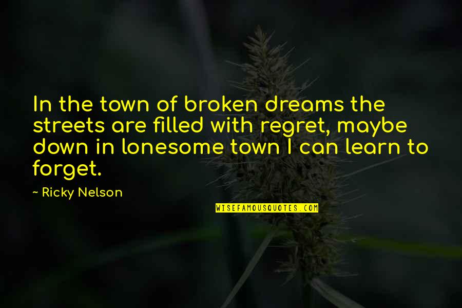 Simona Rich Quotes By Ricky Nelson: In the town of broken dreams the streets Simona Rich Quotes By Ricky Nelson: In the town of broken dreams the streets