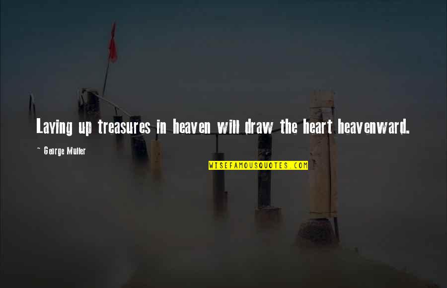 Simoncini Dr Quotes By George Muller: Laying up treasures in heaven will draw the Simoncini Dr Quotes By George Muller: Laying up treasures in heaven will draw the