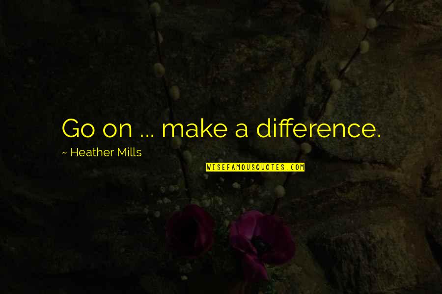 Simoncini Dr Quotes By Heather Mills: Go on ... make a difference. Simoncini Dr Quotes By Heather Mills: Go on ... make a difference.