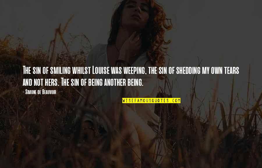 Simone Beauvoir Quotes By Simone De Beauvoir: The sin of smiling whilst Louise was weeping, Simone Beauvoir Quotes By Simone De Beauvoir: The sin of smiling whilst Louise was weeping,