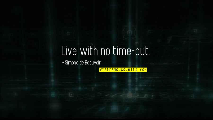 Simone Beauvoir Quotes By Simone De Beauvoir: Live with no time-out. Simone Beauvoir Quotes By Simone De Beauvoir: Live with no time-out.