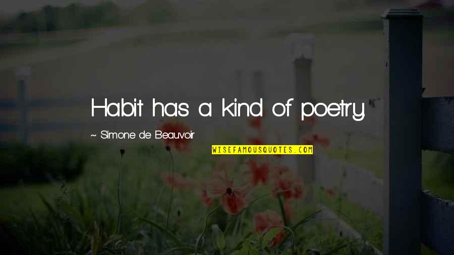 Simone Beauvoir Quotes By Simone De Beauvoir: Habit has a kind of poetry. Simone Beauvoir Quotes By Simone De Beauvoir: Habit has a kind of poetry.