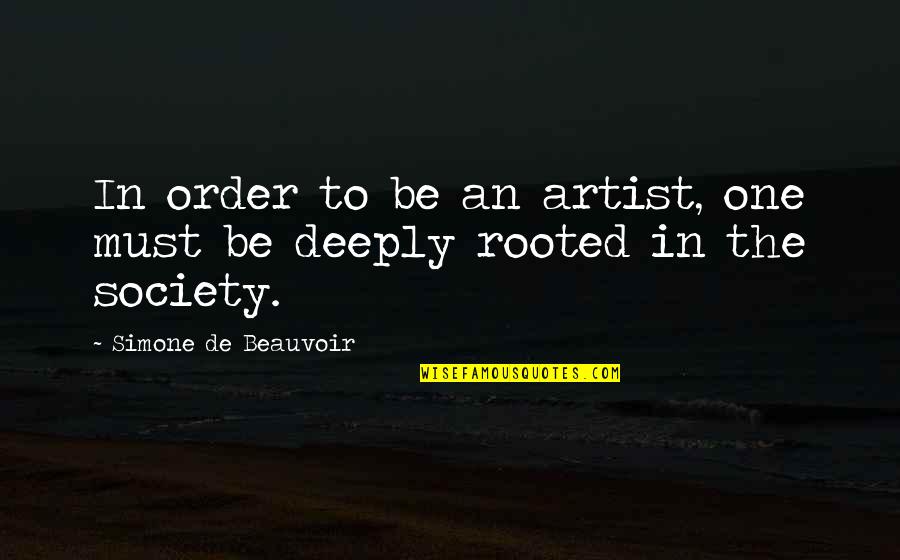 Simone Beauvoir Quotes By Simone De Beauvoir: In order to be an artist, one must Simone Beauvoir Quotes By Simone De Beauvoir: In order to be an artist, one must