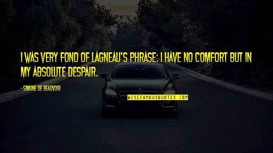 Simone Beauvoir Quotes By Simone De Beauvoir: I was very fond of Lagneau's phrase: I Simone Beauvoir Quotes By Simone De Beauvoir: I was very fond of Lagneau's phrase: I