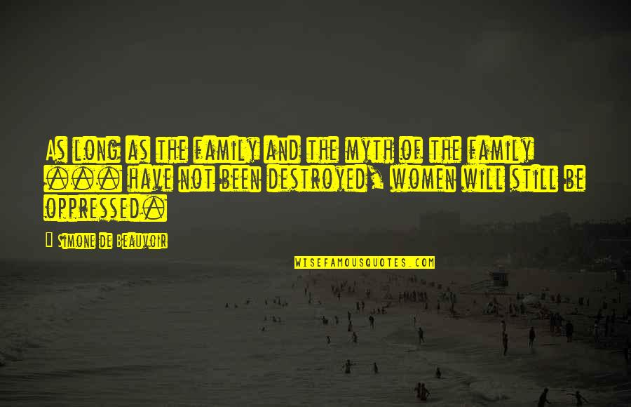 Simone Beauvoir Quotes By Simone De Beauvoir: As long as the family and the myth Simone Beauvoir Quotes By Simone De Beauvoir: As long as the family and the myth