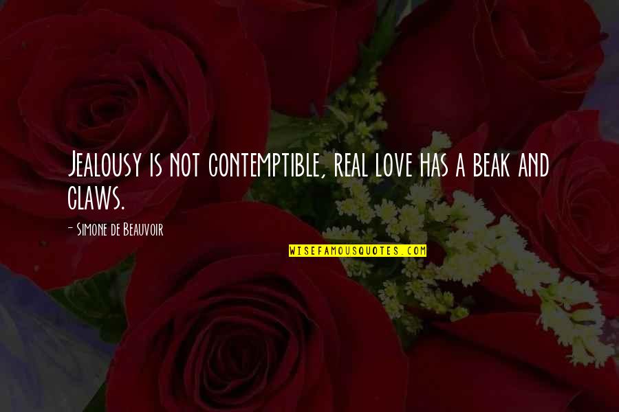 Simone Beauvoir Quotes By Simone De Beauvoir: Jealousy is not contemptible, real love has a Simone Beauvoir Quotes By Simone De Beauvoir: Jealousy is not contemptible, real love has a