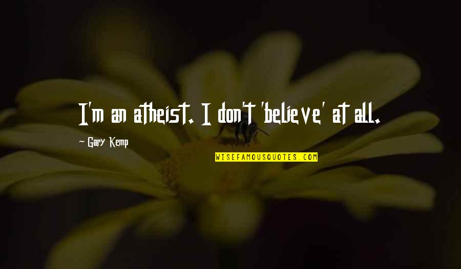 Simone De Beauvoir Famous Quotes By Gary Kemp: I'm an atheist. I don't 'believe' at all. Simone De Beauvoir Famous Quotes By Gary Kemp: I'm an atheist. I don't 'believe' at all.