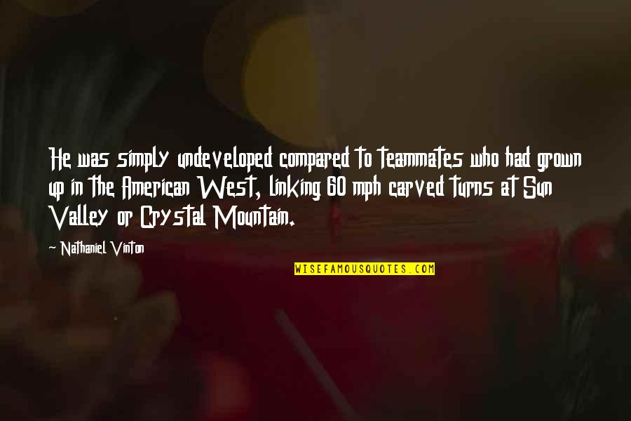 Simone De Beauvoir Famous Quotes By Nathaniel Vinton: He was simply undeveloped compared to teammates who Simone De Beauvoir Famous Quotes By Nathaniel Vinton: He was simply undeveloped compared to teammates who