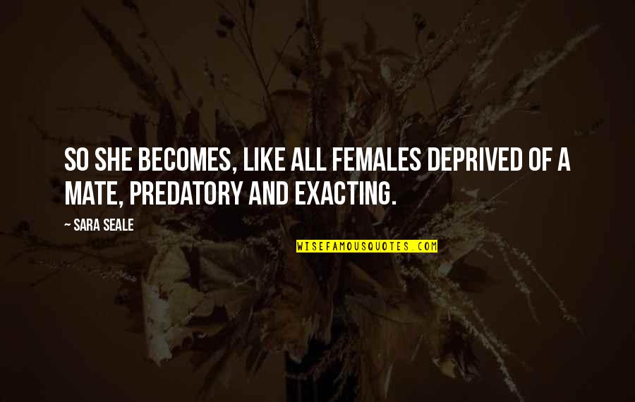 Simone De Beauvoir Famous Quotes By Sara Seale: So she becomes, like all females deprived of