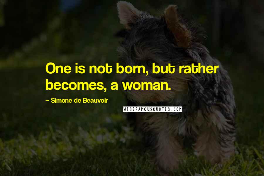 Simone De Beauvoir quotes: One is not born, but rather becomes, a woman.