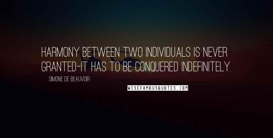 Simone De Beauvoir quotes: Harmony between two individuals is never granted-it has to be conquered indefinitely.