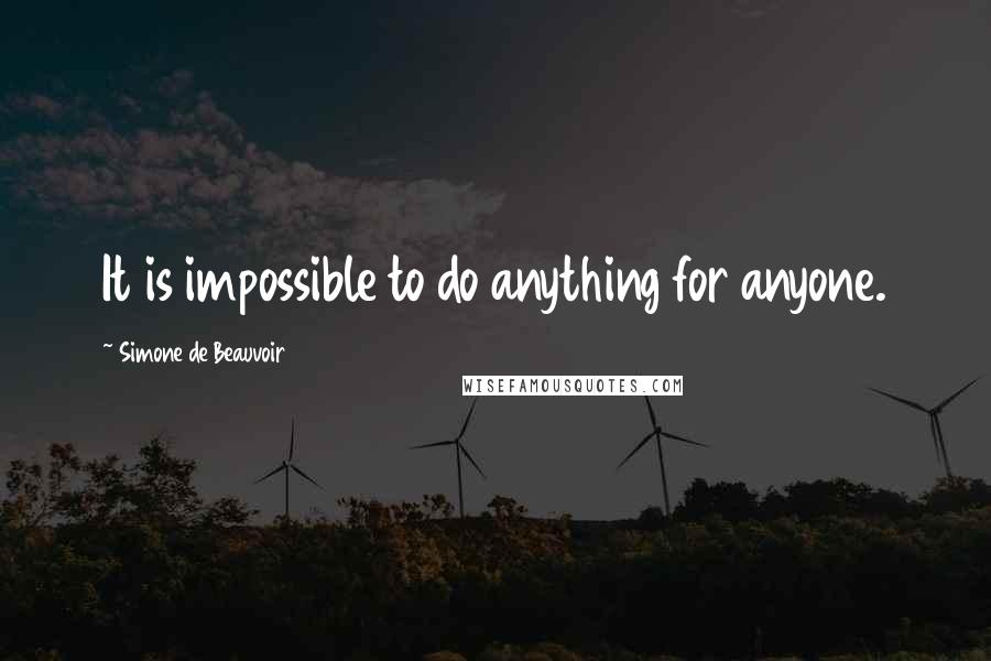 Simone De Beauvoir quotes: It is impossible to do anything for anyone.