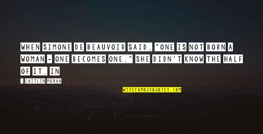 Simone De Beauvoir Quotes By Caitlin Moran: When Simone de Beauvoir said, "One is not
