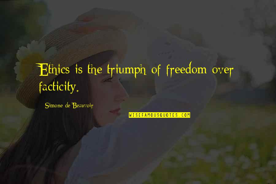 Simone De Beauvoir Quotes By Simone De Beauvoir: Ethics is the triumph of freedom over facticity.