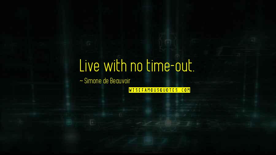 Simone De Beauvoir Quotes By Simone De Beauvoir: Live with no time-out.