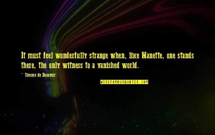 Simone De Beauvoir Quotes By Simone De Beauvoir: It must feel wonderfully strange when, like Manette,