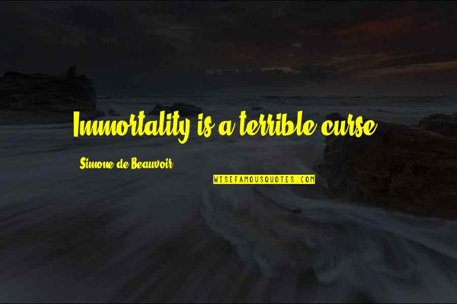 Simone De Beauvoir Quotes By Simone De Beauvoir: Immortality is a terrible curse.