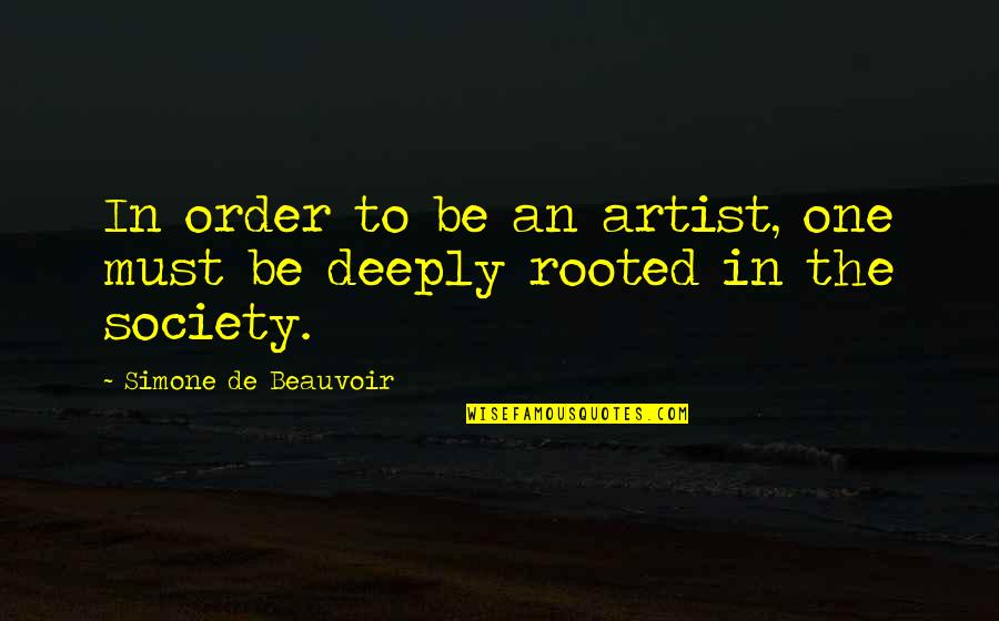 Simone De Beauvoir Quotes By Simone De Beauvoir: In order to be an artist, one must