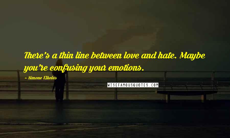 Simone Elkeles quotes: There's a thin line between love and hate. Maybe you're confusing your emotions. Simone Elkeles quotes: There's a thin line between love and hate. Maybe you're confusing your emotions.