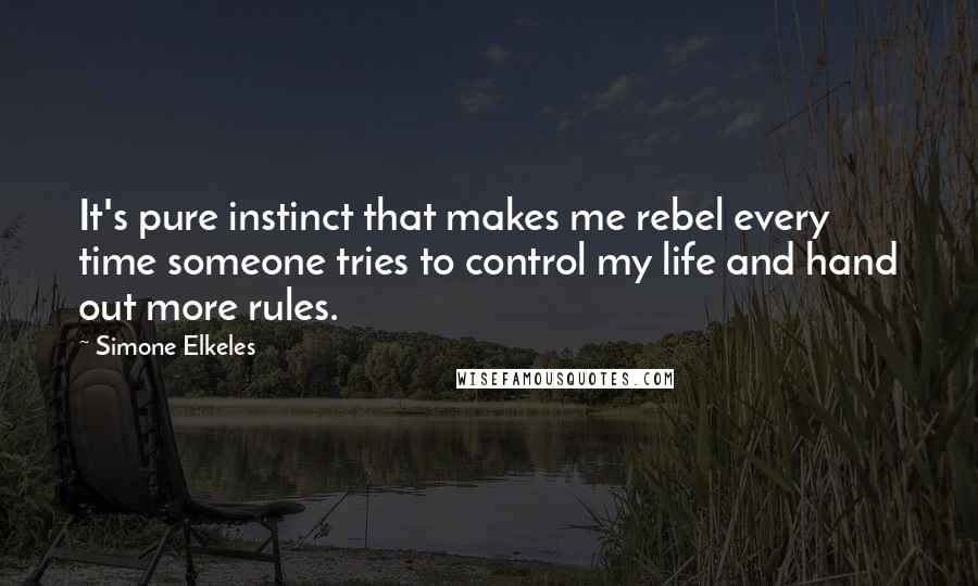 Simone Elkeles quotes: It's pure instinct that makes me rebel every time someone tries to control my life and hand out more rules. Simone Elkeles quotes: It's pure instinct that makes me rebel every time someone tries to control my life and hand out more rules.