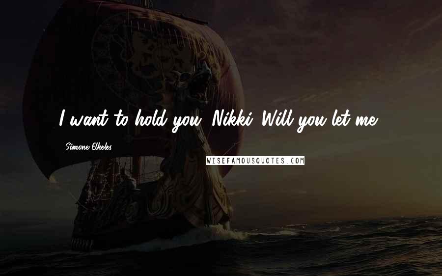 Simone Elkeles quotes: I want to hold you, Nikki. Will you let me?