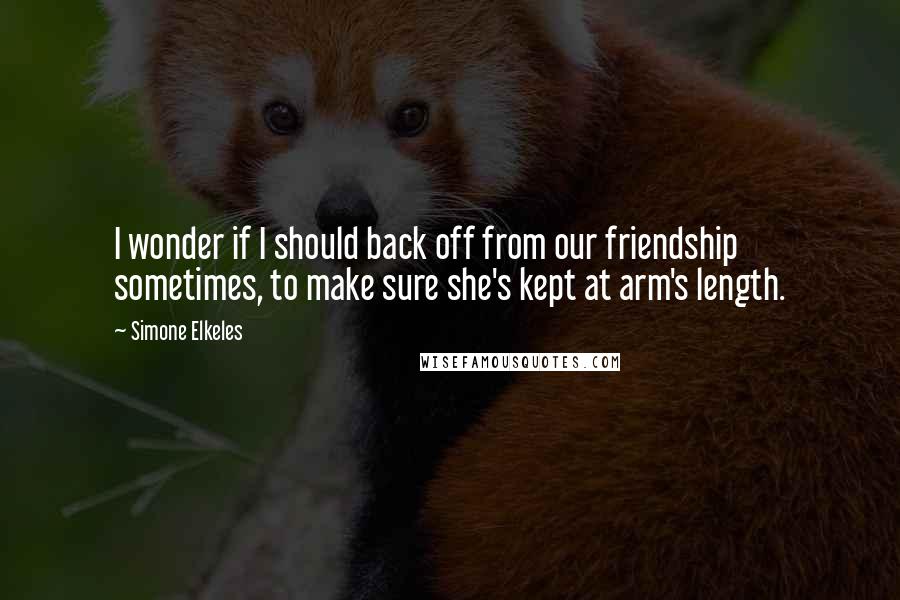 Simone Elkeles quotes: I wonder if I should back off from our friendship sometimes, to make sure she's kept at arm's length. Simone Elkeles quotes: I wonder if I should back off from our friendship sometimes, to make sure she's kept at arm's length.