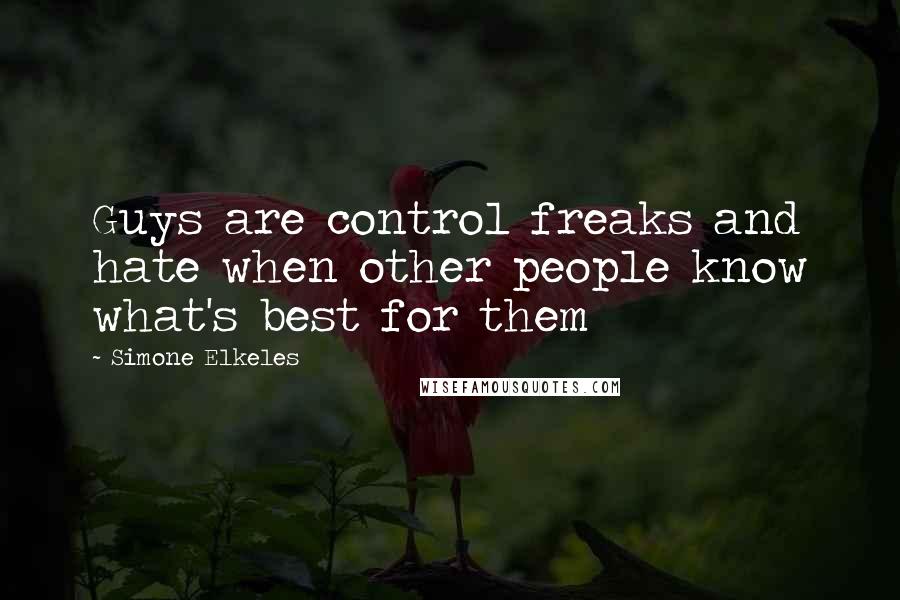 Simone Elkeles quotes: Guys are control freaks and hate when other people know what's best for them