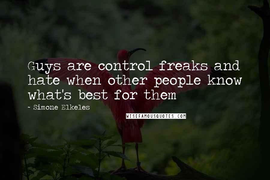 Simone Elkeles quotes: Guys are control freaks and hate when other people know what's best for them Simone Elkeles quotes: Guys are control freaks and hate when other people know what's best for them