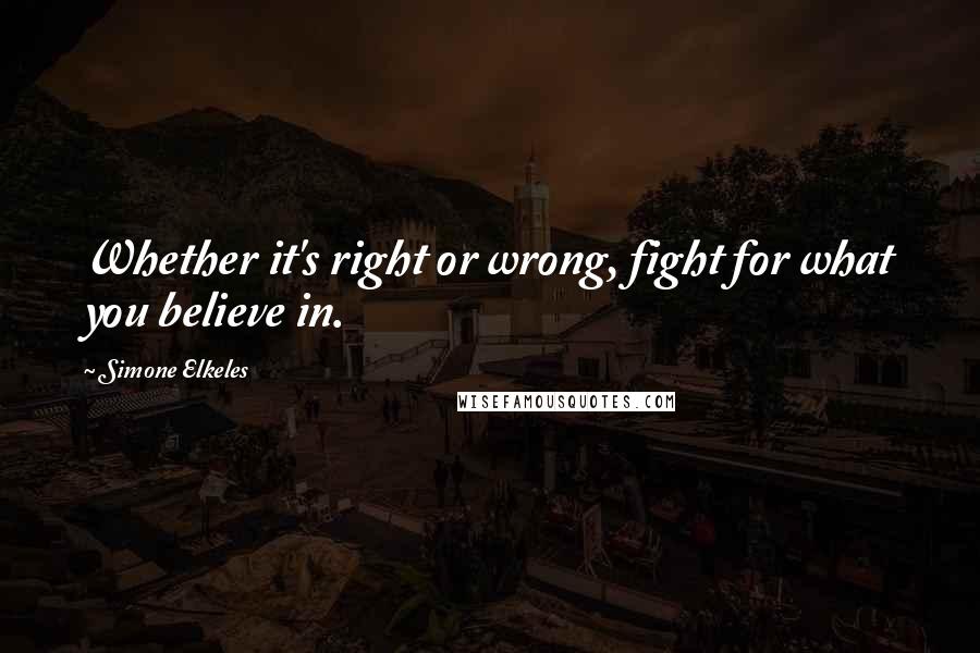 Simone Elkeles quotes: Whether it's right or wrong, fight for what you believe in. Simone Elkeles quotes: Whether it's right or wrong, fight for what you believe in.