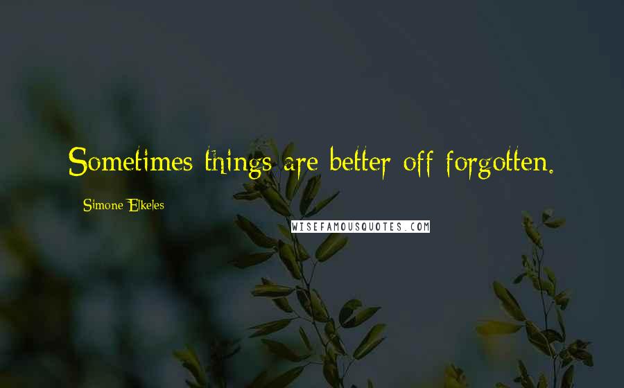 Simone Elkeles quotes: Sometimes things are better off forgotten. Simone Elkeles quotes: Sometimes things are better off forgotten.