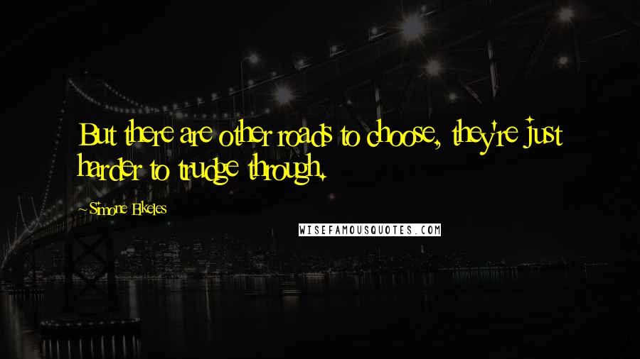 Simone Elkeles quotes: But there are other roads to choose, they're just harder to trudge through. Simone Elkeles quotes: But there are other roads to choose, they're just harder to trudge through.